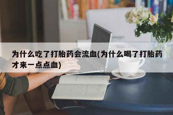 米非米索为什么吃了打胎药会流血(为什么喝了打胎药才来一点点血)