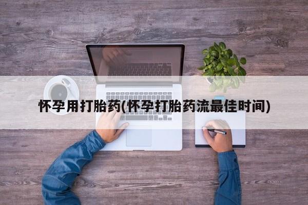 米非米索怀孕用打胎药(怀孕打胎药流最佳时间)