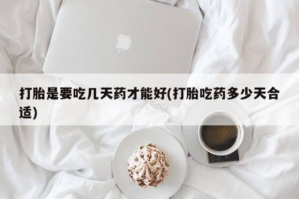 米非米索打胎是要吃几天药才能好(打胎吃药多少天合适)