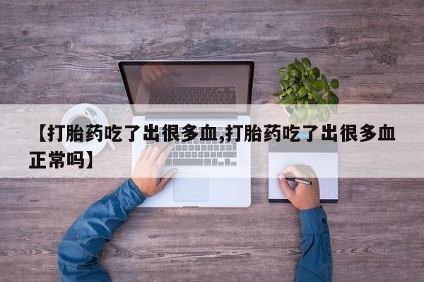 米非米索【打胎药吃了出很多血,打胎药吃了出很多血正常吗】