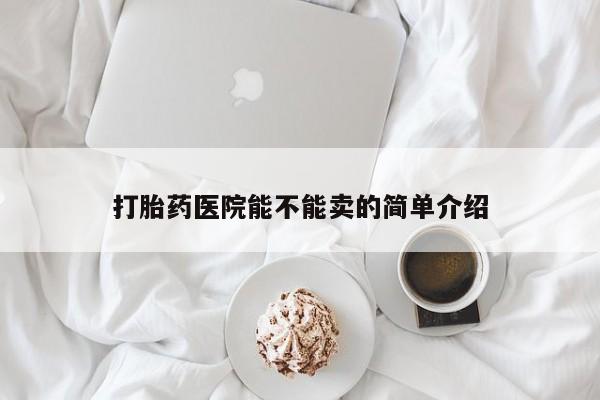米非米索打胎药医院能不能卖的简单介绍