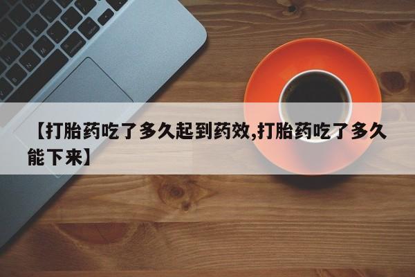 米非米索【打胎药吃了多久起到药效,打胎药吃了多久能下来】