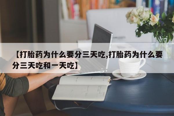 米非米索【打胎药为什么要分三天吃,打胎药为什么要分三天吃和一天吃】