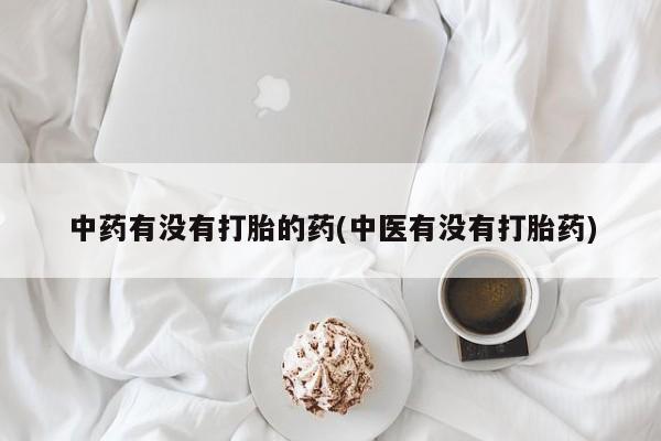 米非米索中药有没有打胎的药(中医有没有打胎药)